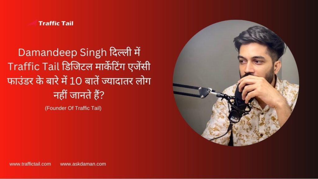 Damandeep Singh दिल्ली में Traffic Tail डिजिटल मार्केटिंग एजेंसी फाउंडर के बारे में 10 बातें ज्यादातर लोग नहीं जानते हैं?